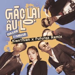 Da LAB ft. Miu Lê - Gác Lại Âu Lo (KienThien & Futuraz Remix)
