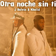 J BALVIN FT KHALID - OTRA NOCHE SIN TI