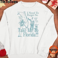 Funny I Need To Forget So Take Me To Florida Shirt