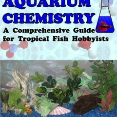 Get PDF EBOOK EPUB KINDLE Freshwater Aquarium Chemistry: A Comprehensive Guide for Tr
