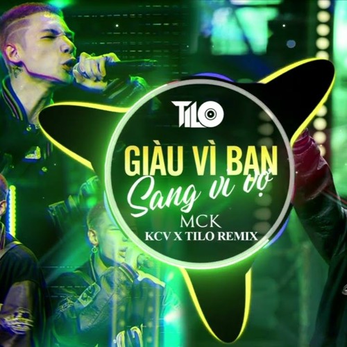 MCK - Giàu Vì Bạn Sang Vì Vợ - KCV X TILO Remix