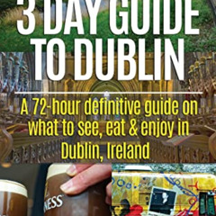 [Free] EBOOK 📔 3 Day Guide to Dublin: A 72-hour Definitive Guide on What to See, Eat