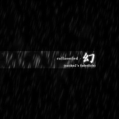 callasoiled - 幻 (saiiko2's fadedlife)