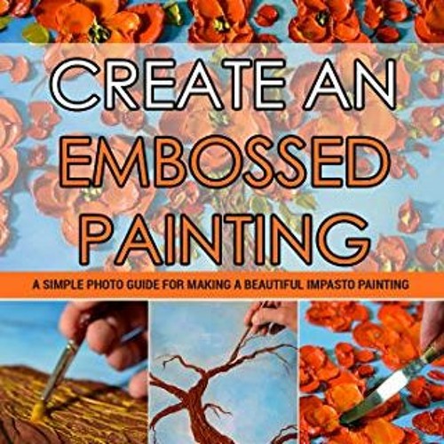 READ EBOOK ✓ Create an Embossed Painting: A simple Photo Guide for Making a Beautiful