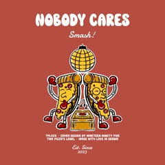 MAGNETIC PREMIERE: Nobody Cares (MX) - Smash! [Two Pizza's Label]