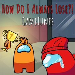 How Do I Always Lose?! (GameTunes)