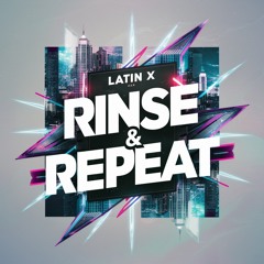 Latin X - Rinse & Repeat