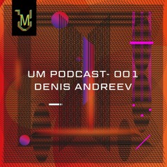 UM Podcast - 001 Denis Andreev