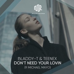 Bladdy-T & Teenex - Don't Need Your Lovin' (ft Michael Mayo)| Free Download |