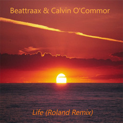 Beattraax & Calvin O'Commor - Life (Roland Remix)