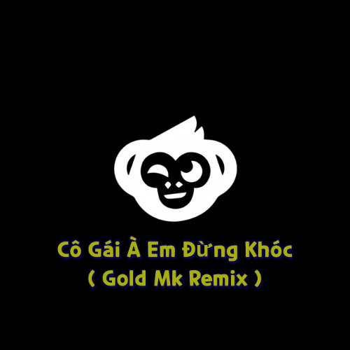 CÔ GÁI À, EM ĐỪNG KHÓC ( Gold Mk Remix ) - NHẠC HOT TIKTOK