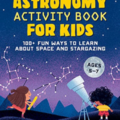[VIEW] KINDLE 📧 Astronomy Activity Book for Kids: 100+ Fun Ways to Learn About Space