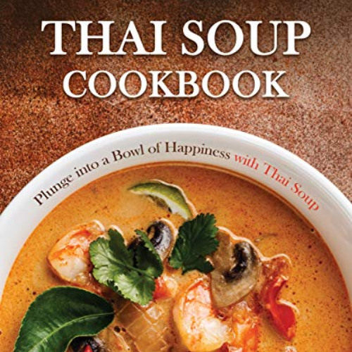 [READ] PDF 📨 Thai Soup Cookbook: Plunge into a Bowl of Happiness with Thai Soup by