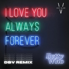 Betty Who - I Love You Always Forever - DBV Remix [FREE DOWNLOAD]