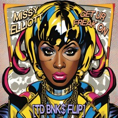 Missy Elliott - Get Ur Freak On [TD BNK$ FLIP]