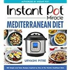 <Download>> Instant Pot Miracle Mediterranean Diet Cookbook: 100 Simple and Tasty Recipes Inspired b