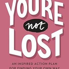 [View] EPUB KINDLE PDF EBOOK You're Not Lost: An Inspired Action Plan for Finding You