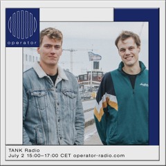 TANK Radio #4 W Reyk & Joris Heijkant - July 2nd 2022 @ Operator Radio
