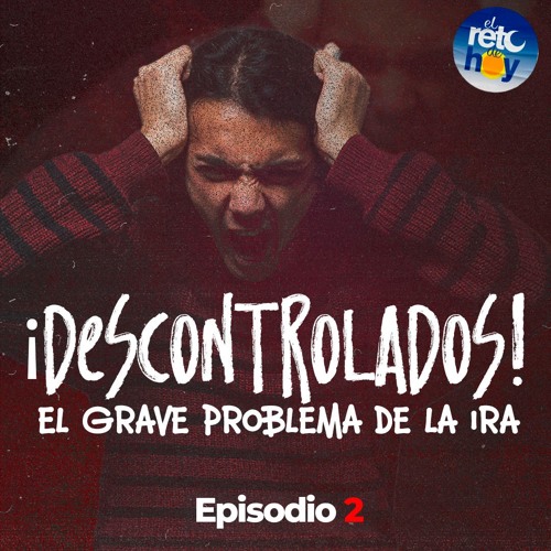 Stream ¡Descontrolados! El Grave Problema de la Ira - El Reto De Hoy 02 ...
