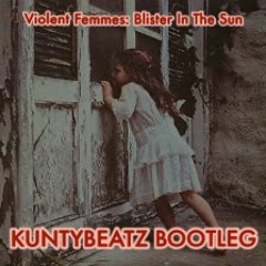 Violent Femmes - Blister In The Sun (KuntyBeatz Bootleg)