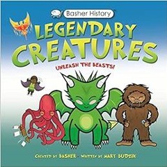 READ EBOOK EPUB KINDLE PDF Basher History: Legendary Creatures: Unleash the beasts! b