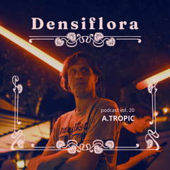 Densiflora podcast vol.20 - A_tropic