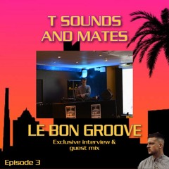 T Sounds & Mates: Episode 3 - LE BON GROOVE