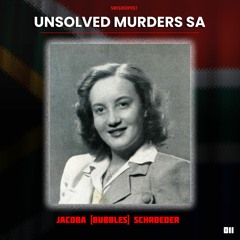 UNSOLVED MURDERS SA - 011 - Jacoba 'Bubbles' Schroeder