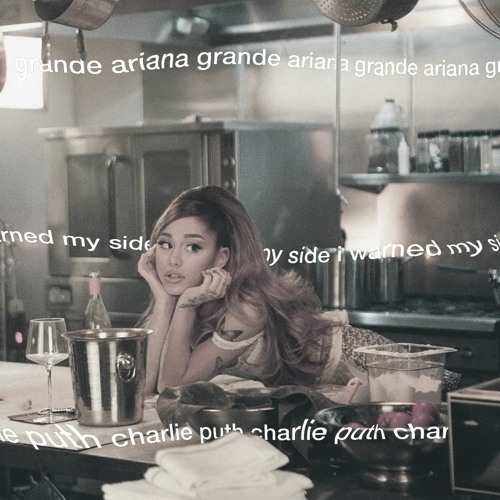 i warned my side (Ariana Grande x Charlie Puth Mashup)