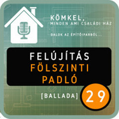 29. [BALLADA] FELÚJITÁS: földszinti padló