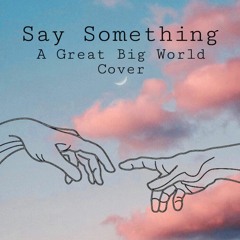 A Great Big World- Say Something Cover