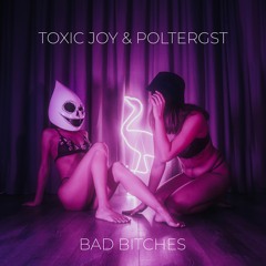 Toxic Joy & POLTERGST - Bad Bitches