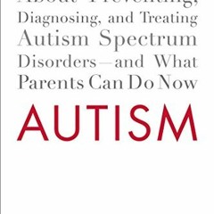 Read EBOOK EPUB KINDLE PDF Autism: The Scientific Truth About Preventing, Diagnosing,