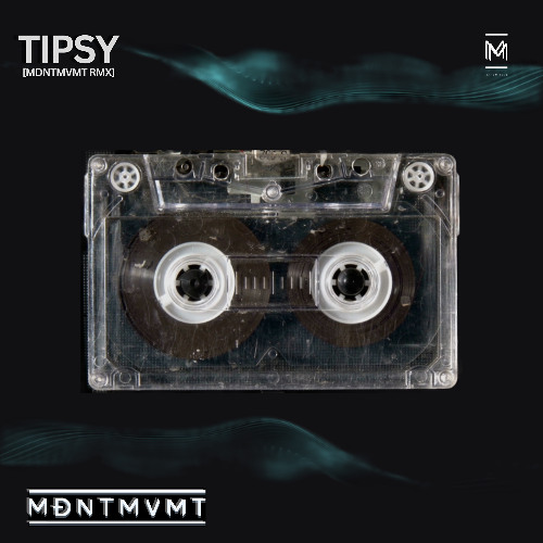 Tipsy (MDNTMVMT remix)