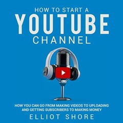 FREE PDF 📕 How to Start a YouTube Channel: How You Can Go from Making Videos to Uplo