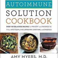 Download The Autoimmune Solution Cookbook: Over 150 Delicious Recipes to