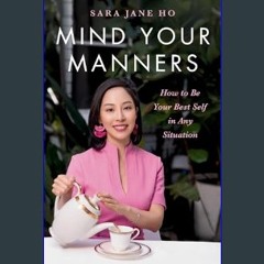 ebook [read pdf] 📕 Mind Your Manners: How to Be Your Best Self in Any Situation     Hardcover – Ap