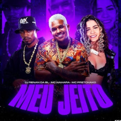 MEU JEITO - MC NAHARA,PRETCHAKO E DJ RENAN DA BL