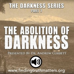 The Darkness Series, Part 7, THE ABOLITION OF DARKNESS