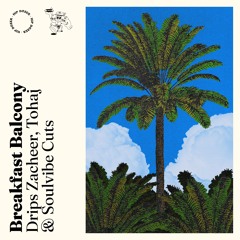 Drips Zacheer & Tohaj & Soulvibe Cuts - Breakfast Balcony