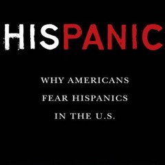 [Access] [EPUB KINDLE PDF EBOOK] His Panic: Why Americans Fear Hispanics in The U.S.