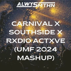 CARNIVAL X SOUTHSIDE X RXDIO ACTXVE (ALWYSMTHN UMF 2024 MASHUP)