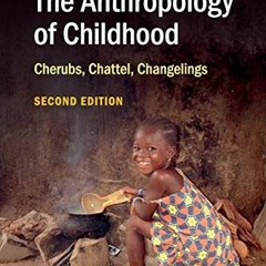 Access [KINDLE PDF EBOOK EPUB] The Anthropology of Childhood: Cherubs, Chattel, Chang