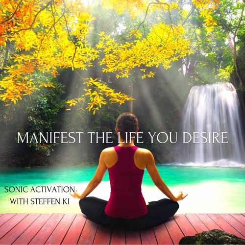 SONIC ACTIVATION WITH STEFFEN KI - Manifest The Life You Desire