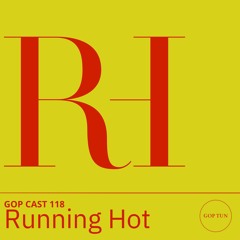 Gop Cast 118 - Running Hot