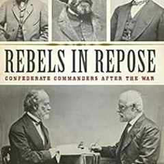 [Access] EPUB KINDLE PDF EBOOK Rebels in Repose: Confederate Commanders After the War