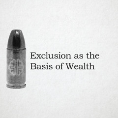Exclusion as the Basis of Wealth
