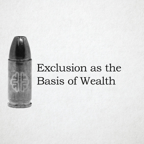 Exclusion as the Basis of Wealth