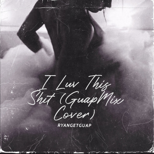 I Luv This Shit (GuapMix Cover)