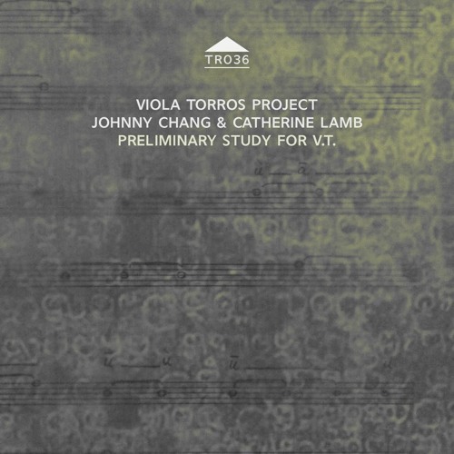 TR036 - Viola Torros Project - Johnny Chang & Catherine Lamb - Prelimainary Study for V.T. [sample]